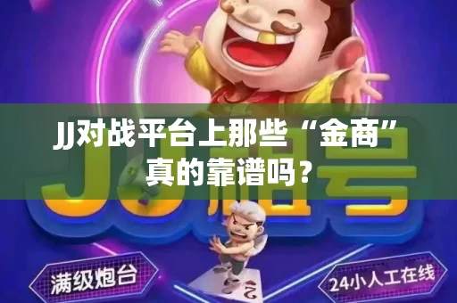 JJ对战平台上那些“金商”真的靠谱吗？